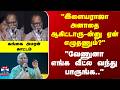 Ilayaraaja | Gangai Amaran | "இளையராஜா அனாதை ஆகிட்டாரு-ன்னு ஏன் எழுதணும்?" கங்கை அமரன்காட்டம்