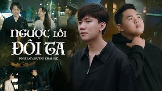 Video thumbnail of "Ngược Lối Đôi Ta - Bình Kay x Huỳnh Khải H2K (Official MV)"