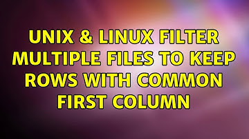 Unix & Linux: Filter multiple files to keep rows with common first column (2 Solutions!!)