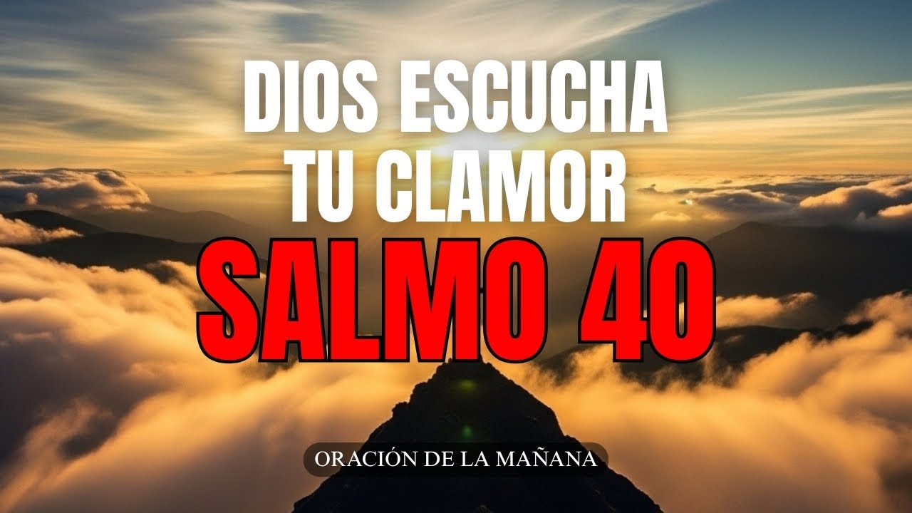 ORACIÓN DE LA MAÑANA con el SALMO 40 – Dios Escucha Tu Clamor y Te ...
