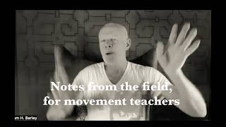 Notes from the field, for movement teachers