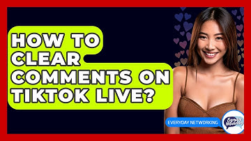 How To Clear Comments On TikTok Live? - Everyday-Networking