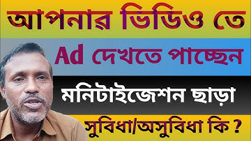 আপনাৱ ভিডিও তে কি Ad দেখতে পাচ্ছেন ? মনিটাইজেশন ছাড়া ? সুবিদা /অসুবিধা কি ?