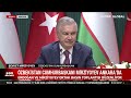 CANLI - Özbekistan Cumhurbaşkanı Mirziyoyev Ankara&#39;da! Erdoğan - Mirziyoyev Basın Toplantısı