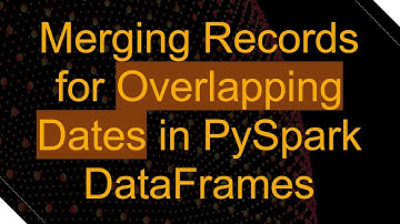 Merging Records for Overlapping Dates in PySpark DataFrames
