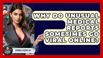 Why Do Unusual Medical Reports Sometimes Go Viral Online? - Strange Science HQ