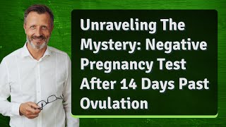 Unraveling The Mystery: Negative Pregnancy Test After 14 Days Past Ovulation