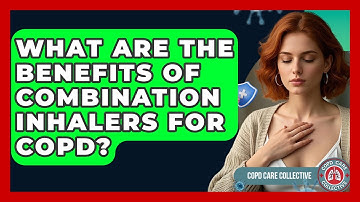 What Are The Benefits Of Combination Inhalers For COPD? - COPD Care Collective