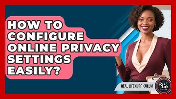 How To Configure Online Privacy Settings Easily? - Real Life Curriculum