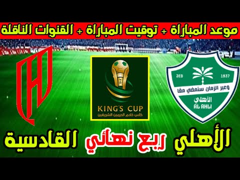 موعد مباراة الاهلي السعودي والقادسية القادمة في ربع نهائي كأس الملك السعودي 2025 والقنوات الناقلة