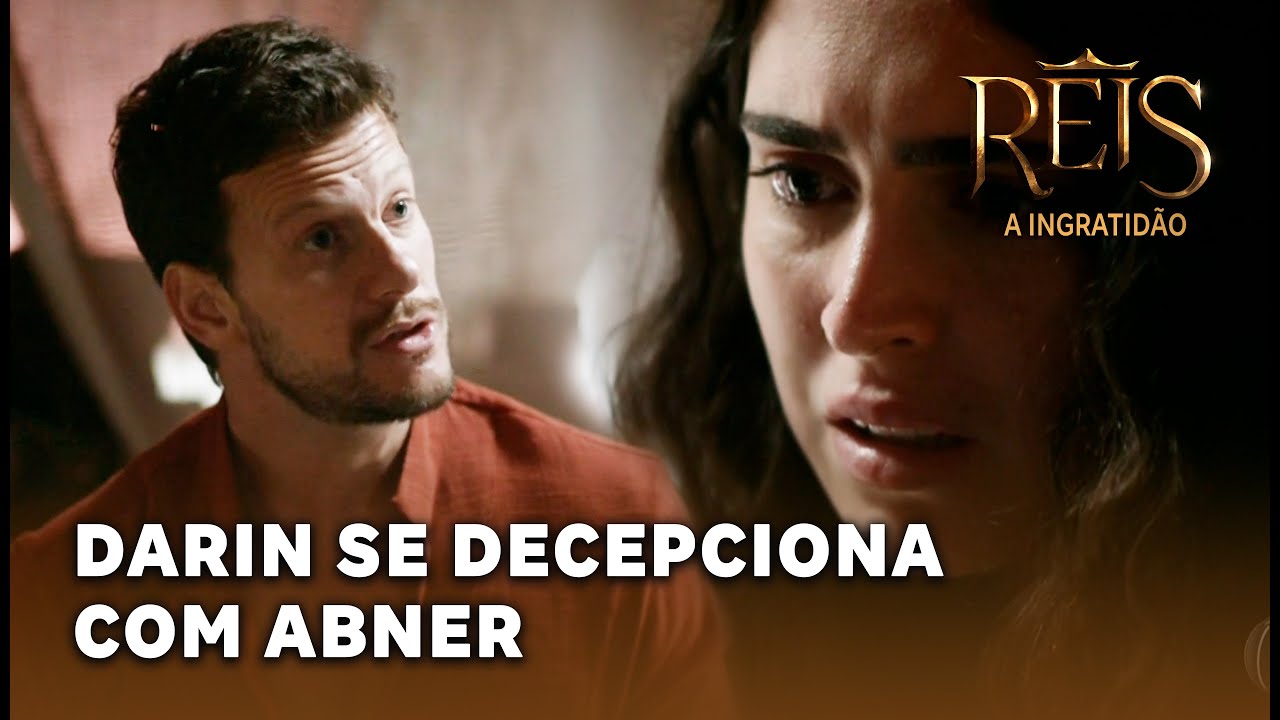 NOVELA REIS - A INGRATIDÃO: Darin se decepciona com rejeição de Abner