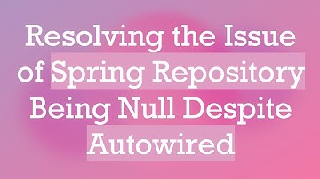 Resolving the Issue of Spring Repository Being Null Despite Autowired