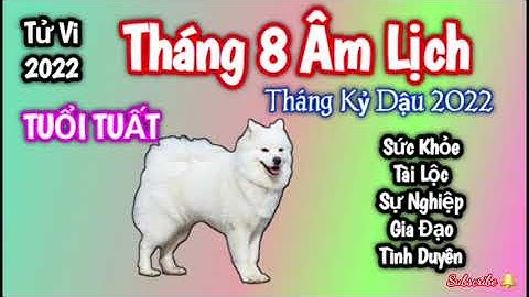 Tử Vi Tháng 8 Âm Lịch năm 2022 của Người TUỔI TUẤT @Luangiai12congiap