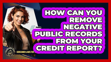 How Can You Remove Negative Public Records From Your Credit Report? - Consumer Laws For You