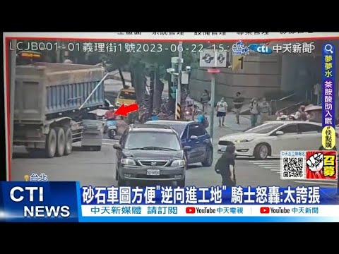 【每日必看】砂石車圖方便"逆向進工地" 騎士怒轟:太誇張 20230624 @中天新聞CtiNews