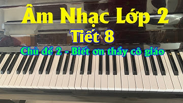 Bài giảng âm nhạc lớp 2 tiết 8 chủ đề 2: Biết ơn thầy cô giáo | Sách cánh diều