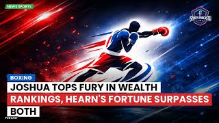 Joshua Tops Fury in Wealth Rankings, Hearn's Fortune Surpasses Both