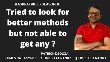 Tried to look for better methods but not able to get any | Patrick Dsouza | 6 times CAT 100%ile