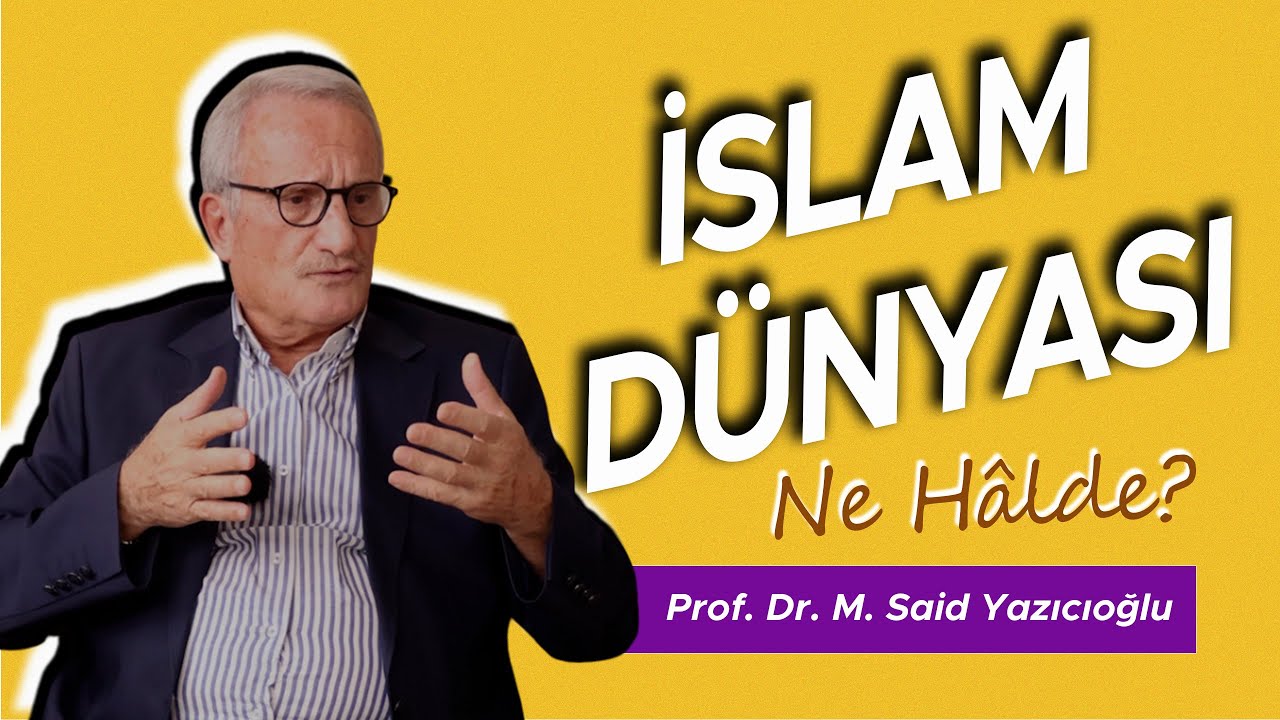 İslam Dünyası Ne Halde? - Prof. Dr. Said Yazıcıoğlu