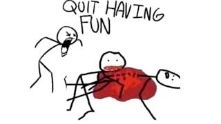 Quit having fun