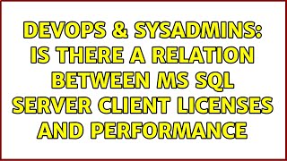 DevOps & SysAdmins: Is there a relation between MS SQL Server client licenses and performance