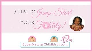 SuperNatural Childbirth | 3 Quick Tips to Jumpstart your Fertility so you can get pregnant this year