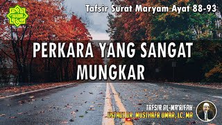 TAFSIR SURAT MARYAM AYAT 88 - 93 | Ustadz Dr. Musthafa Umar, Lc., MA