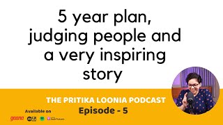 A very inspiring story, 5 year plan, judging people and more | The Pritika Loonia Podcast | Ep- 5 |