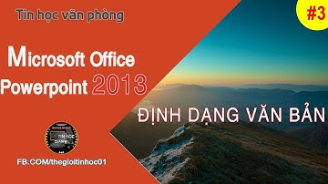 Học Powerpoint cơ bản | Bài 3: Đinh dạng văn bản | Powerpoint 2013
