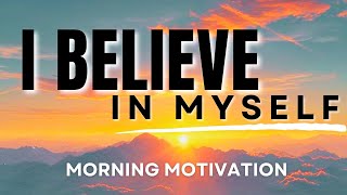I Believe in Myself  Morning Motivation