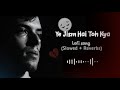 Ye Jism Hai Toh Kya Slowed Reverbs AliAzmatsong Lofimusic mp3
