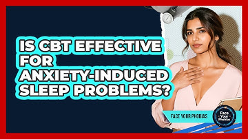 Is CBT Effective For Anxiety-induced Sleep Problems? - Face Your Phobias