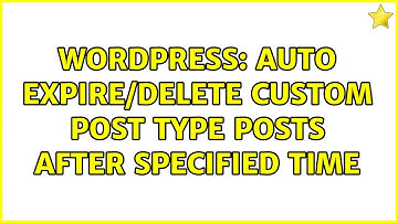 Wordpress: Auto Expire/Delete Custom Post Type Posts after specified time