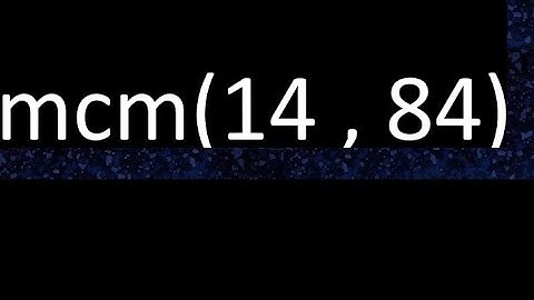 mcm 14 y 84 , minimo comun multiplo , mcm(14 , 84)= como se halla , ejemplos