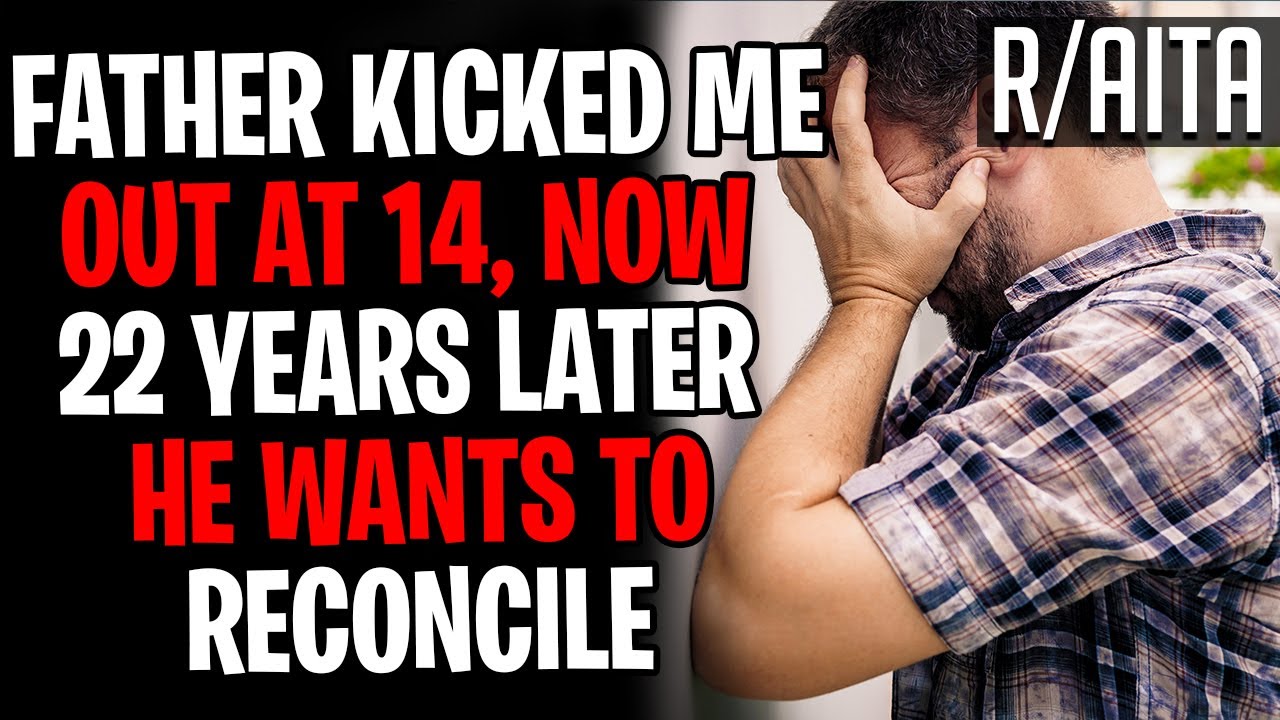 Father Kicked Me Out At 14, Now 22 Years Later He Wants To Reconcile