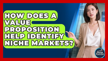 How Does A Value Proposition Help Identify Niche Markets? - The Startup Growth Hub