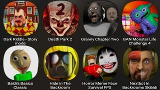 Dark Riddle Story Mode,Death Park 2,Granny Chapter Two,Ban Monster Life Challenge 4,Baldis Basics