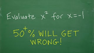 Evaluate x squared, for x = –1,  50%+ Will Get WRONG!