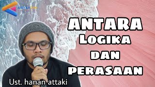 Antara Logika dan Perasaan | Ustadz Hanan Attaki