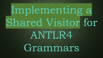 Implementing a Shared Visitor for ANTLR4 Grammars