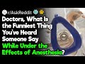 Funniest Things Said While Under the Effects of Anesthesia