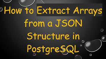 How to Extract Arrays from a JSON Structure in PostgreSQL