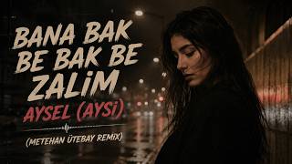 Bana Bak Be Bak Be Zali̇m - Aysel (Metehan Ütebay Remix) \