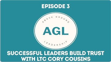 Above Ground Leadership - Episode 3 Successful Leaders Build Trust with LTC Cory Cousins