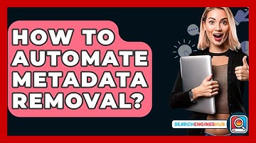 How To Automate Metadata Removal? - SearchEnginesHub.com