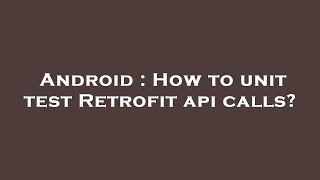 Android : How to unit test Retrofit api calls? Information