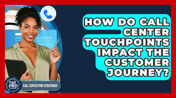 How Do Call Center Touchpoints Impact The Customer Journey? - Call Center Pro Strategies
