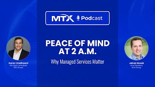 The MTX Podcast — Peace of Mind at 2 A.M.: Why Managed Services Matter