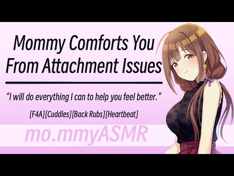 Mommy Comforts You From Attachment Issues [F4A][Cuddles][Back Rubs][Heartbeat]
