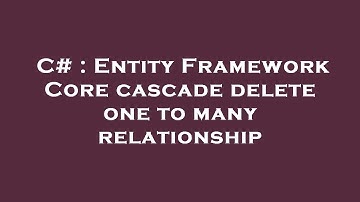 C# : Entity Framework Core cascade delete one to many relationship